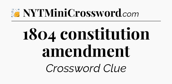 1804 constitution amendment - 7 Little Words