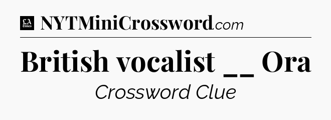 British vocalist __ Ora - LA Times Crossword