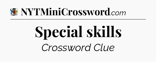 Special skills Crossword Clue