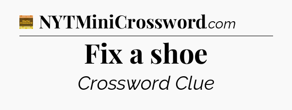 Fix a shoe - Eugene Sheffer Crossword