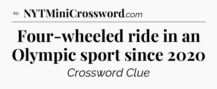 Four-wheeled ride in an Olympic sport since 2020 - WSJ Crossword