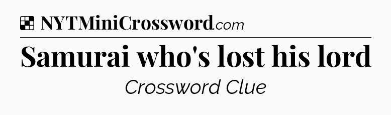 Solution: Samurai who's lost his lord - NYT Crossword