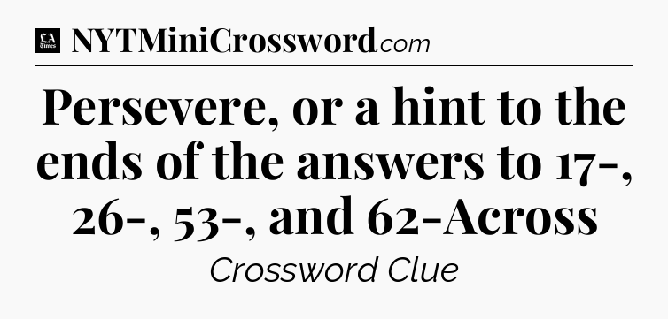 Persevere, or a hint to the ends of the answers to 17-, 26-, 53-, and 62-Across - LA Times Crossword