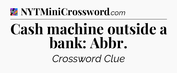 Cash machine outside a bank: Abbr Crossword Clue