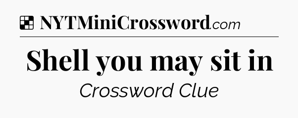Solution: Shell you may sit in - NYT Crossword