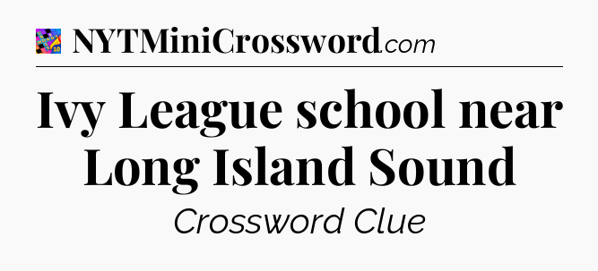 Ivy League school near Long Island Sound Crossword Clue