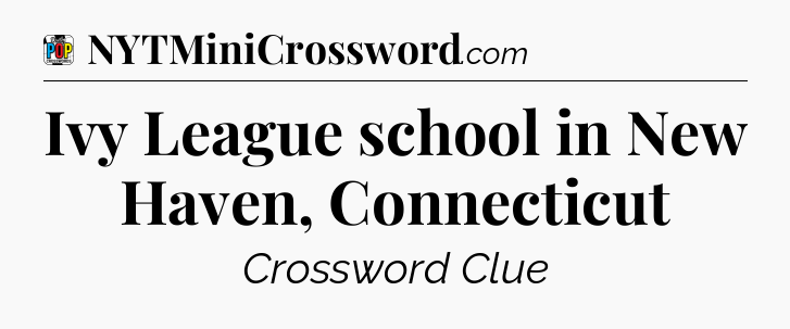 Ivy League school in New Haven, Connecticut Crossword Clue