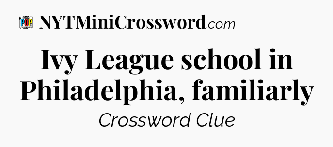 Ivy League school in Philadelphia, familiarly Crossword Clue