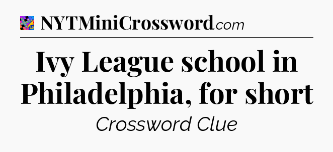 Ivy League school in Philadelphia, for short Crossword Clue