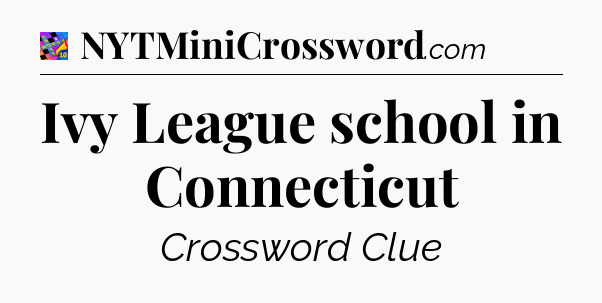 Ivy League school in Connecticut Crossword Clue