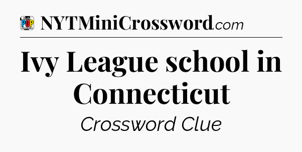 Ivy League school in Connecticut Crossword Clue