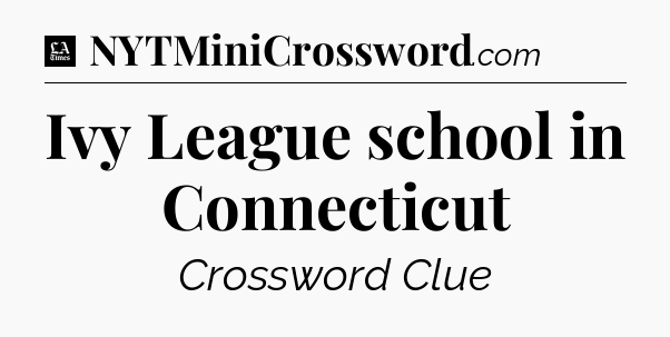 Ivy League school in Connecticut - LA Times Crossword