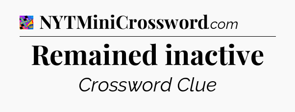 Remained inactive Crossword Clue