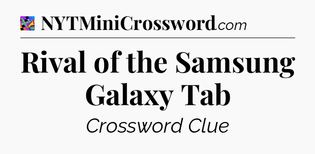 Rival of the Samsung Galaxy Tab Crossword Clue