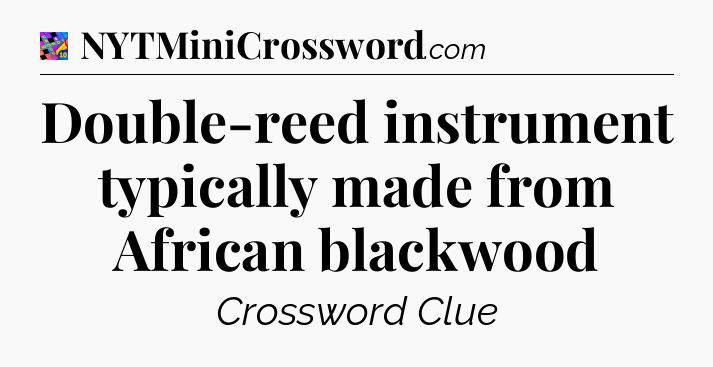 Double-reed instrument typically made from African blackwood Crossword Clue