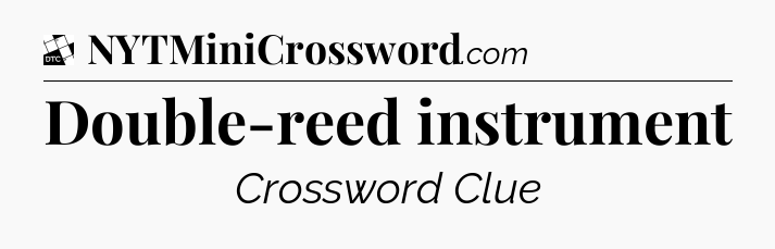 Double-reed instrument - Daily Themed Mini Crossword