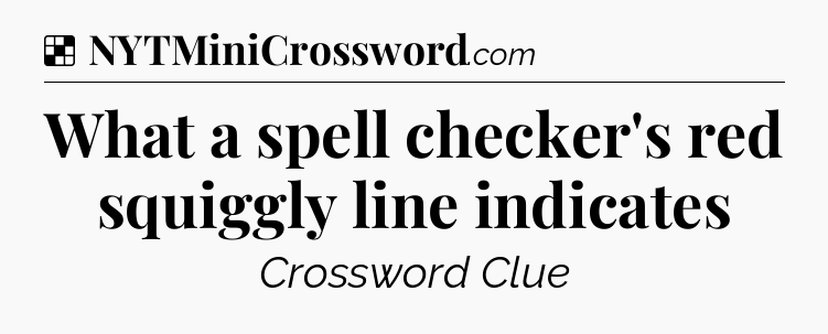 Solution: What a spell checker's red squiggly line indicates - NYT Crossword