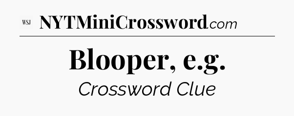 Blooper, e.g - WSJ Crossword