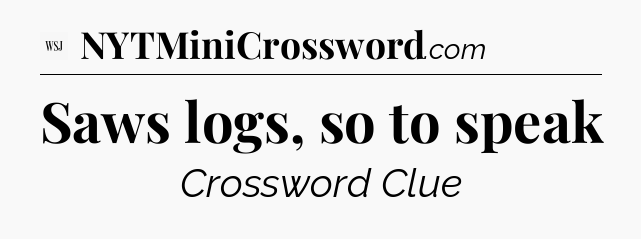 Saws logs, so to speak - WSJ Crossword