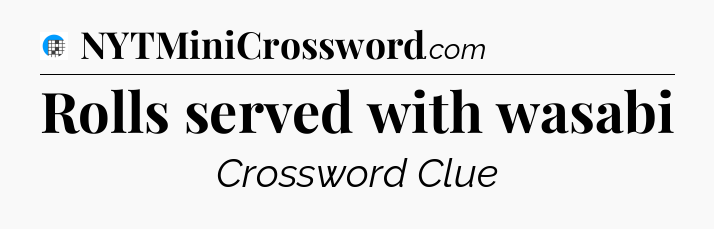 Rolls served with wasabi Crossword Clue