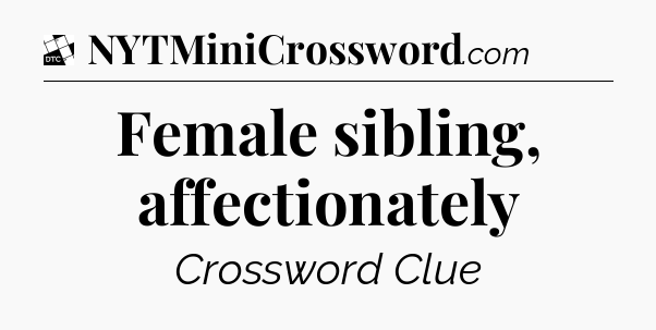 Female sibling, affectionately - Daily Themed Classic Crossword