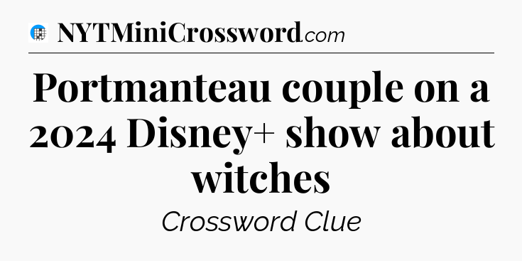 Portmanteau couple on a 2024 Disney+ show about witches Crossword Clue