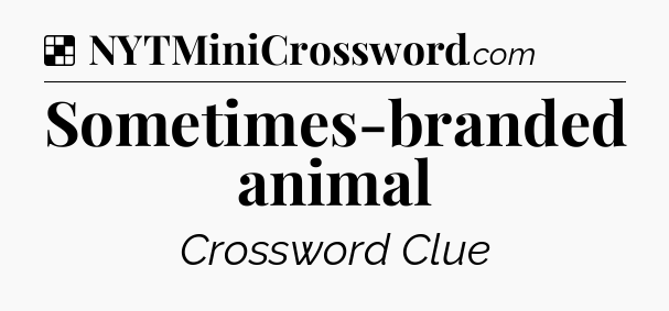 Solution: Sometimes-branded animal - NYT Crossword