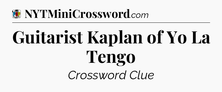 Guitarist Kaplan of Yo La Tengo Crossword Clue