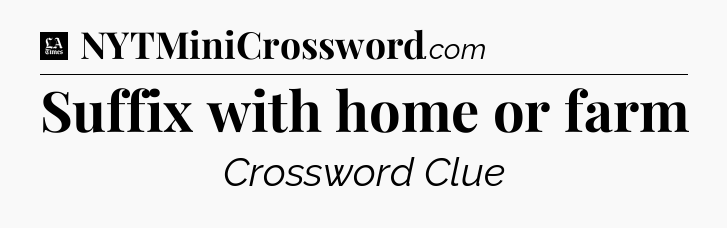 Suffix with home or farm - LA Times Crossword