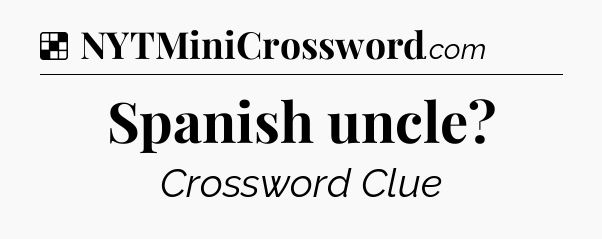 Solution: Spanish uncle - NYT Crossword
