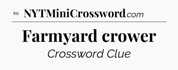 Farmyard crower - WSJ Crossword