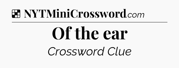 Solution: Of the ear - NYT Crossword