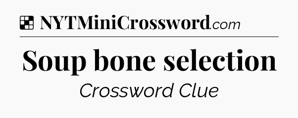 Solution: Soup bone selection - NYT Crossword