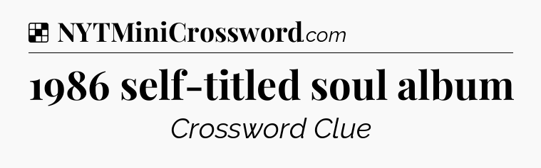 Solution: 1986 self-titled soul album - NYT Crossword