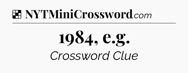Solution: 1984, e.g - NYT Crossword