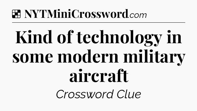 Solution: Kind of technology in some modern military aircraft - NYT Crossword