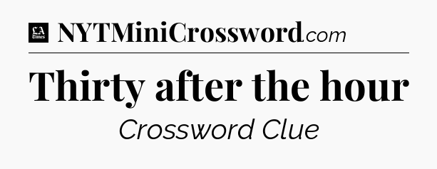 Thirty after the hour - LA Times Crossword