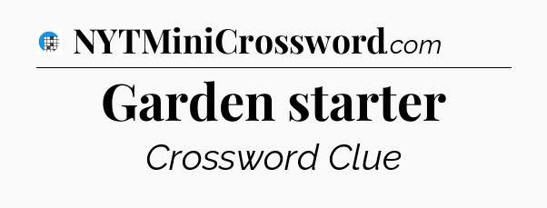 Garden starter Crossword Clue