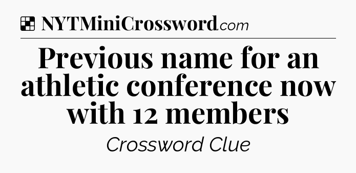 Solution: Previous name for an athletic conference now with 12 members - NYT Crossword