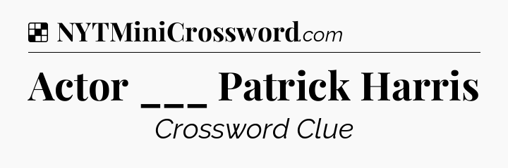 Solution: Actor ___ Patrick Harris - NYT Crossword
