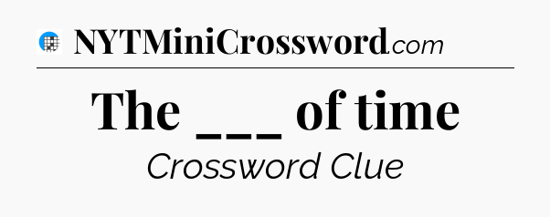The ___ of time Crossword Clue