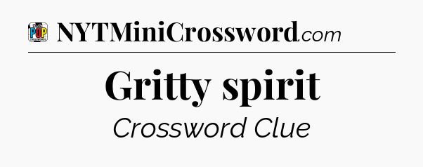 Gritty spirit Crossword Clue