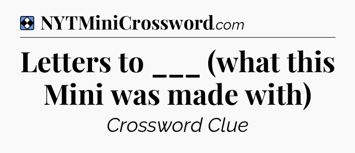Solution: Letters to ___ (what this Mini was made with) - NYT Mini Crossword