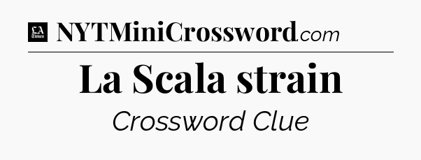La Scala strain - LA Times Crossword