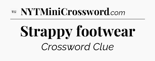 Strappy footwear - WSJ Crossword