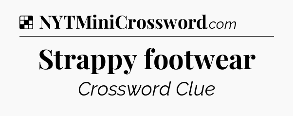 Solution: Strappy footwear - NYT Crossword