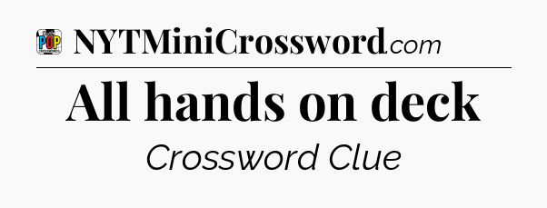 All hands on deck Crossword Clue