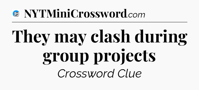 They may clash during group projects Crossword Clue