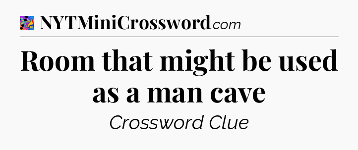 Room that might be used as a man cave Crossword Clue
