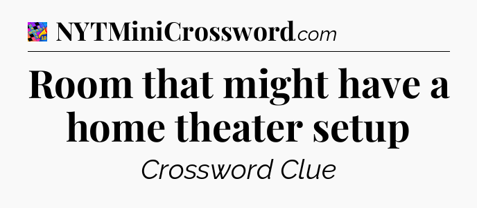 Room that might have a home theater setup Crossword Clue